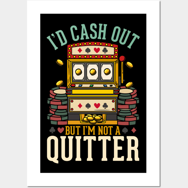 I'd Cash Out But I'm Not A Quitter - Las Vegas Casino Gift Wall Art by biNutz